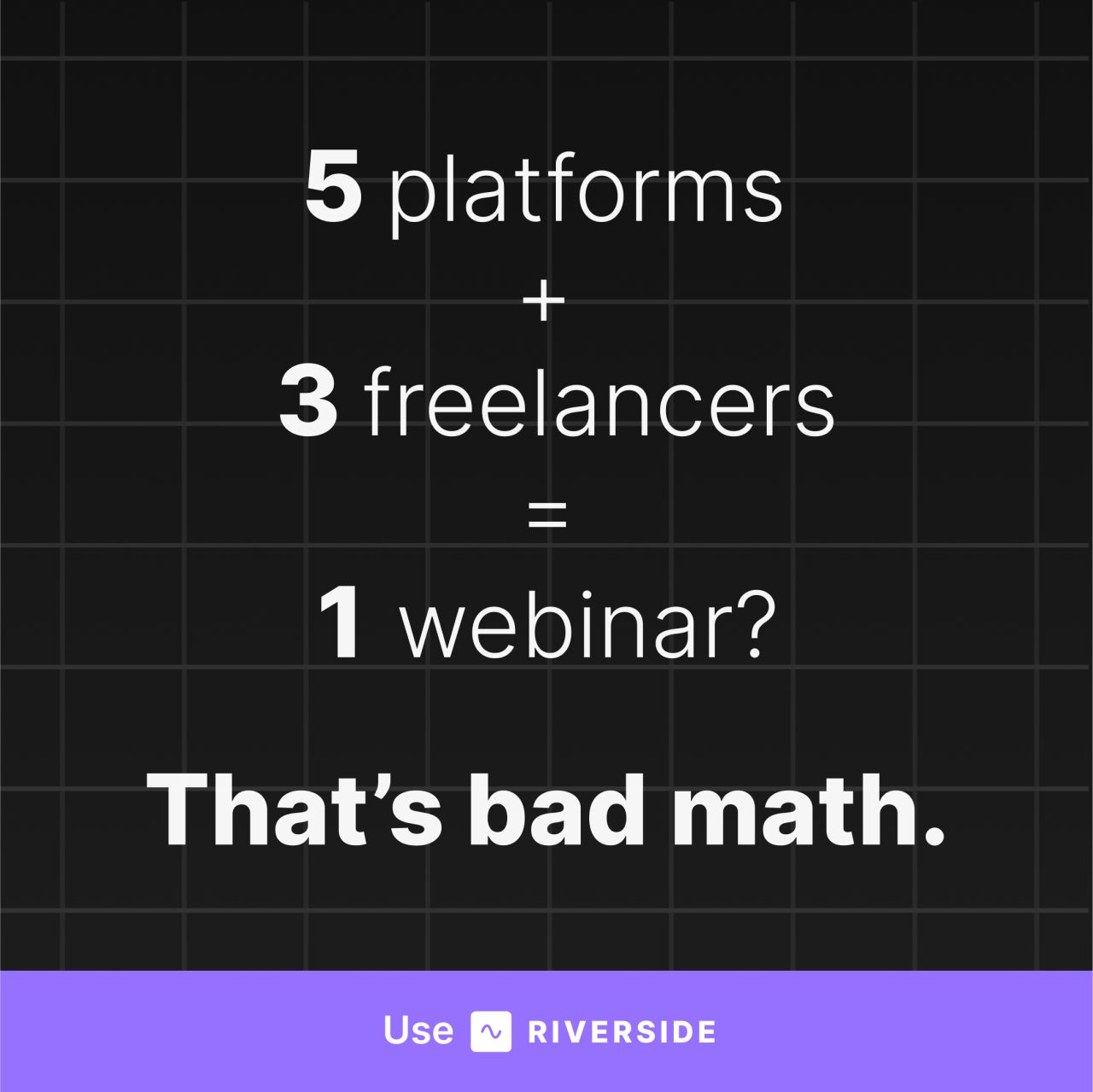 Riverside ad on dark grid background with text reading 5 platforms plus 3 freelancers equals 1 webinar and calling it bad math